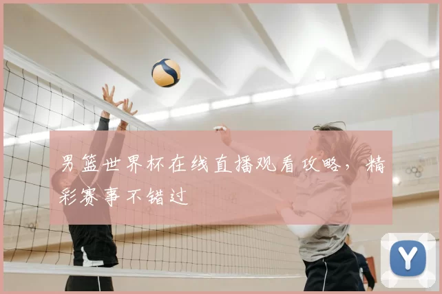 男篮世界杯在线直播观看攻略,精彩赛事不错过