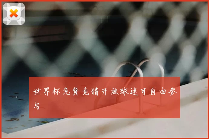 世界杯免费竞猜开放球迷可自由参与