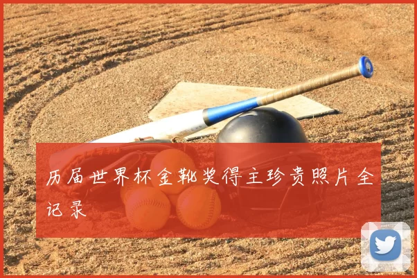 历届世界杯金靴奖得主珍贵照片全记录