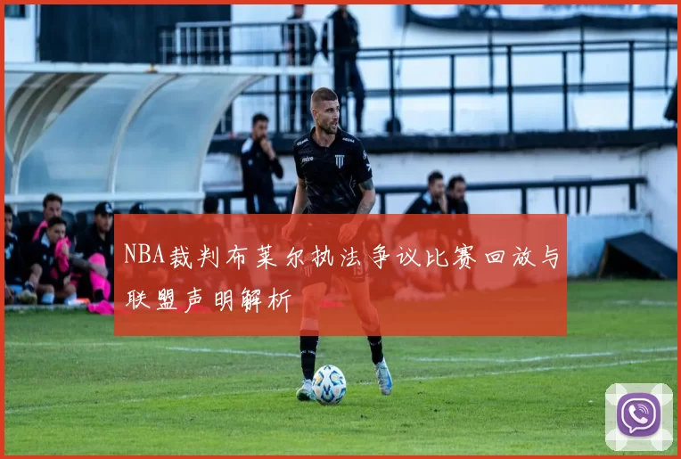 NBA裁判布莱尔执法争议比赛回放与联盟声明解析