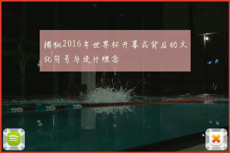 揭秘2016年世界杯开幕式背后的文化符号与设计理念