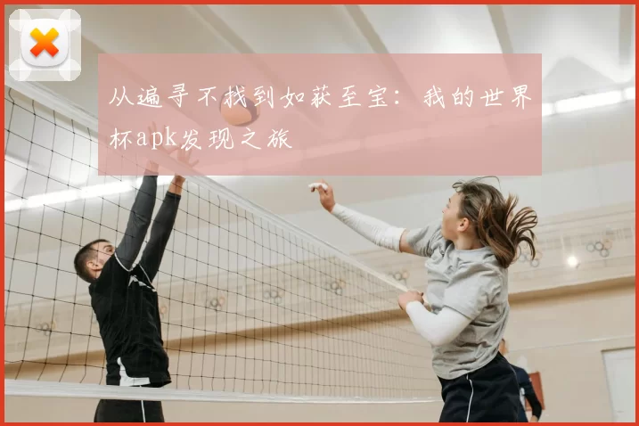 从遍寻不找到如获至宝:我的世界杯apk发现之旅