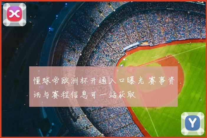 懂球帝欧洲杯开通入口曝光 赛事资讯与赛程信息可一站获取