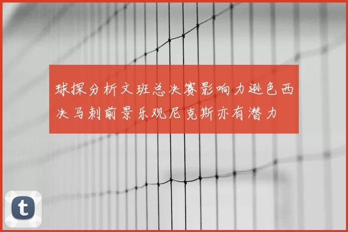 球探分析文班总决赛影响力逊色西决马刺前景乐观尼克斯亦有潜力