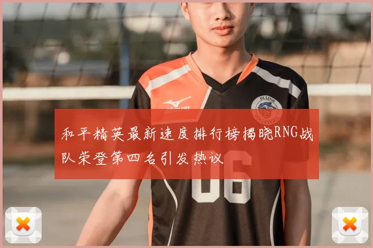 和平精英最新速度排行榜揭晓RNG战队荣登第四名引发热议