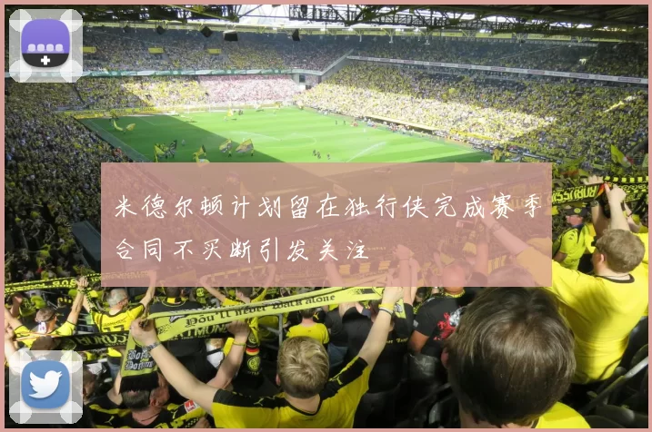 米德尔顿计划留在独行侠完成赛季合同不买断引发关注