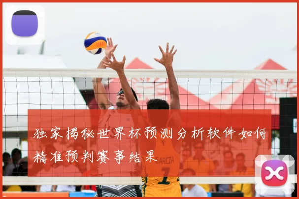 独家揭秘世界杯预测分析软件如何精准预判赛事结果